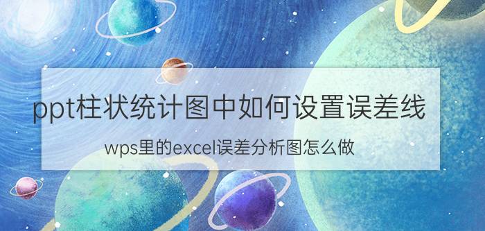 ppt柱状统计图中如何设置误差线 wps里的excel误差分析图怎么做？